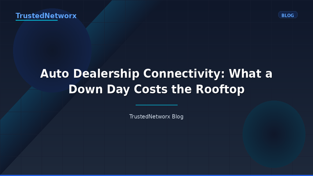 Auto Dealership Connectivity: What a Down Day Costs the Rooftop